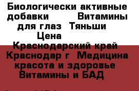 Биологически активные добавки .      Витамины для глаз “Тяньши“ › Цена ­ 2 600 - Краснодарский край, Краснодар г. Медицина, красота и здоровье » Витамины и БАД   